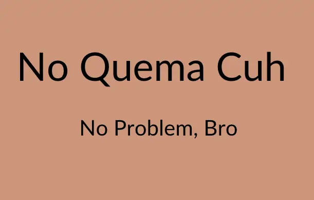 No Quema Cuh meaning no problem bro